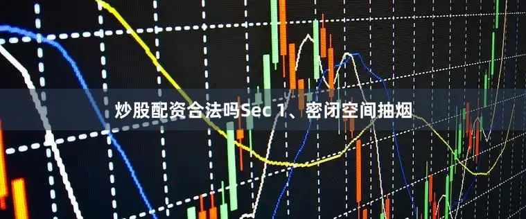 炒股配资合法吗Sec 1、密闭空间抽烟